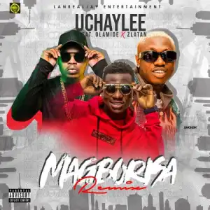 UchayLee - Magborisa (Remix) Ft. Olamide, Zlatan